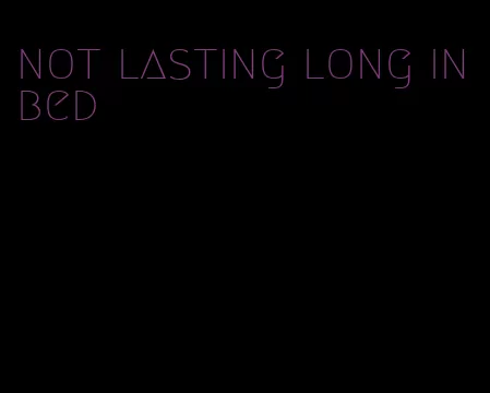 not lasting long in bed