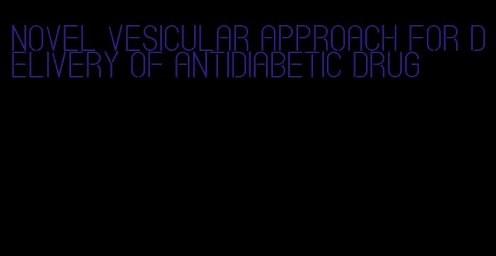 novel vesicular approach for delivery of antidiabetic drug