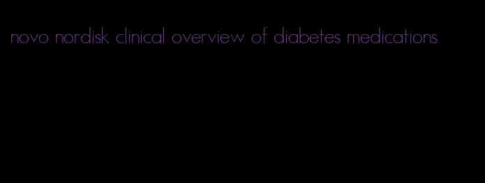 novo nordisk clinical overview of diabetes medications