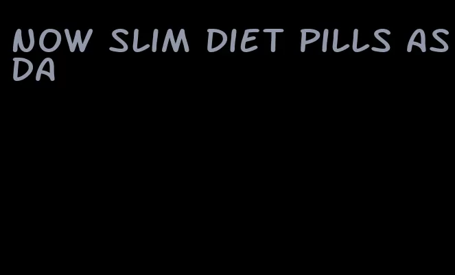 now slim diet pills asda