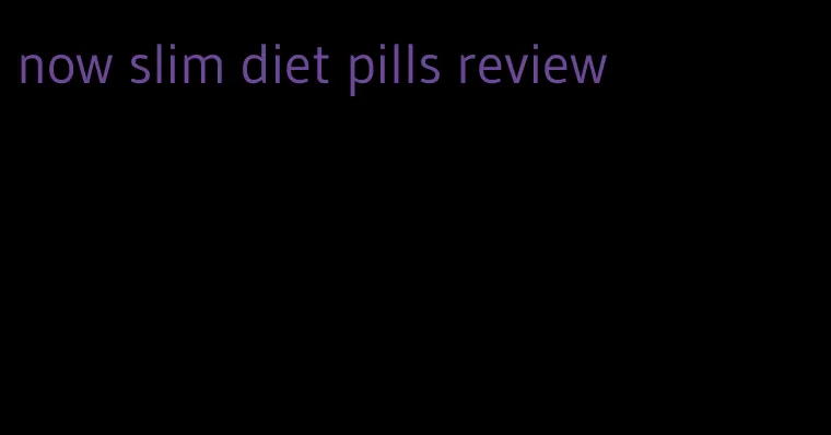 now slim diet pills review