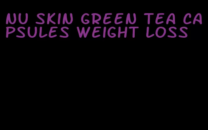 nu skin green tea capsules weight loss