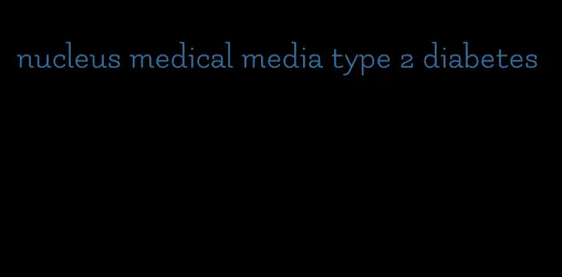 nucleus medical media type 2 diabetes