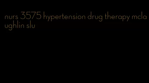 nurs 3575 hypertension drug therapy mclaughlin slu