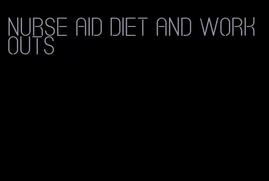 nurse aid diet and work outs