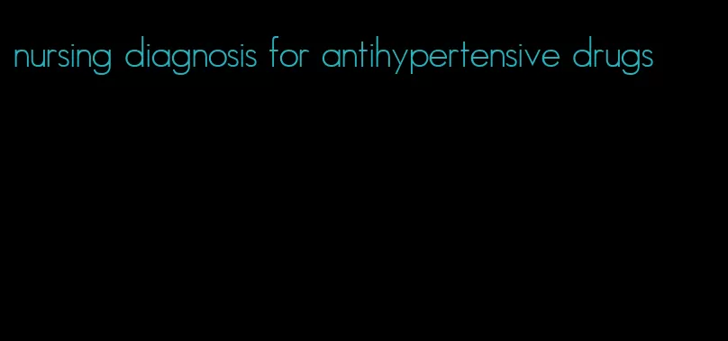 nursing diagnosis for antihypertensive drugs