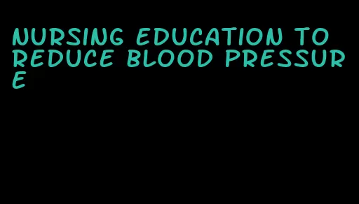 nursing education to reduce blood pressure