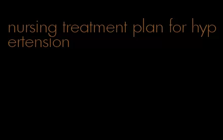 nursing treatment plan for hypertension