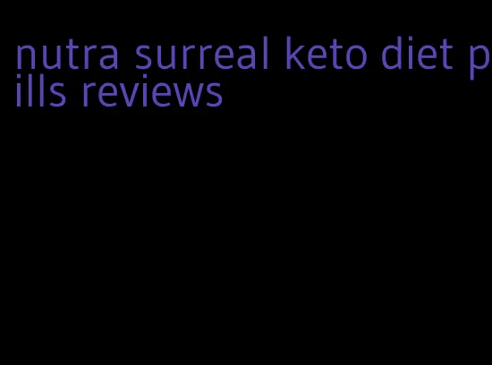 nutra surreal keto diet pills reviews