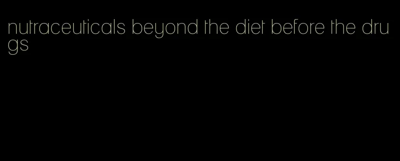 nutraceuticals beyond the diet before the drugs