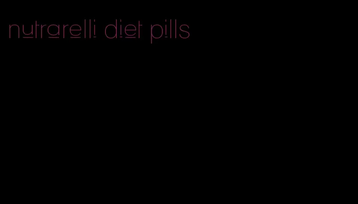 nutrarelli diet pills