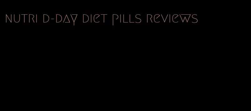 nutri d-day diet pills reviews