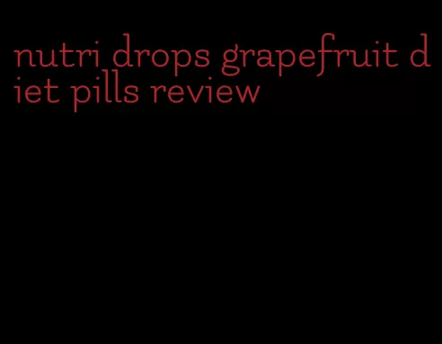 nutri drops grapefruit diet pills review