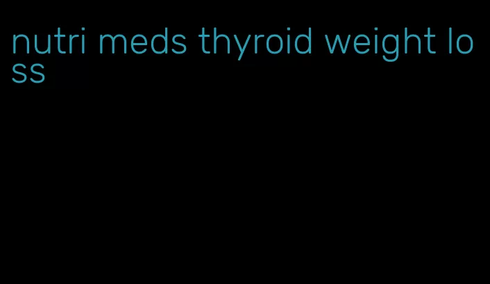 nutri meds thyroid weight loss