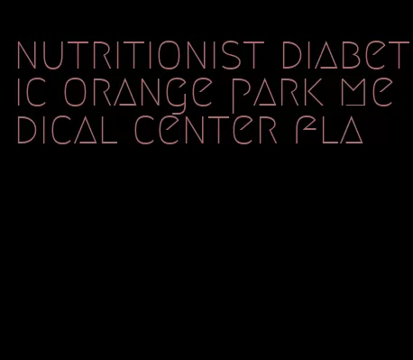 nutritionist diabetic orange park medical center fla