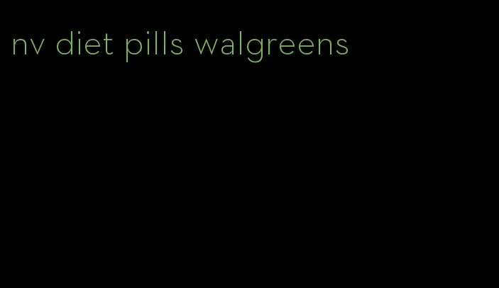 nv diet pills walgreens