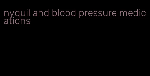 nyquil and blood pressure medications