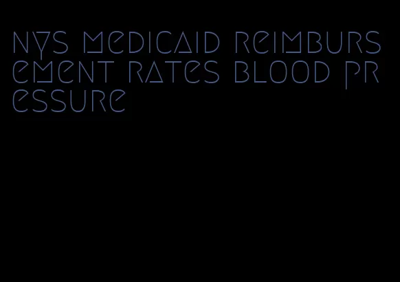 nys medicaid reimbursement rates blood pressure