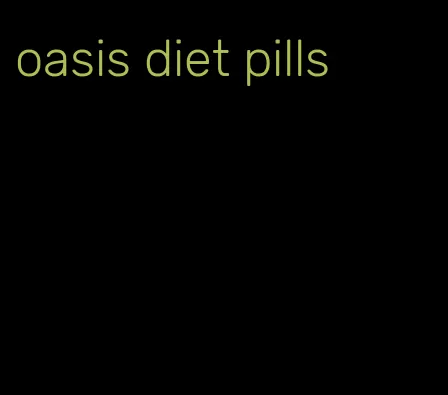 oasis diet pills