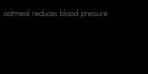 oatmeal reduces blood pressure