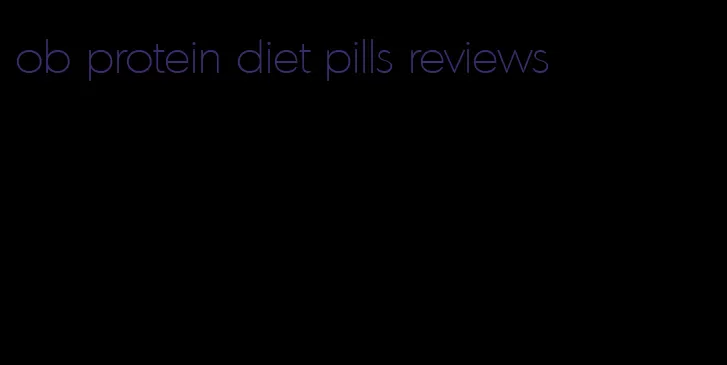 ob protein diet pills reviews