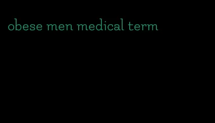 obese men medical term