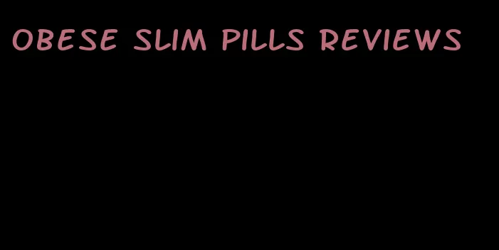 obese slim pills reviews