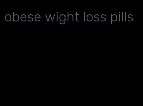 obese wight loss pills