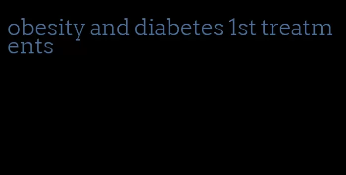 obesity and diabetes 1st treatments