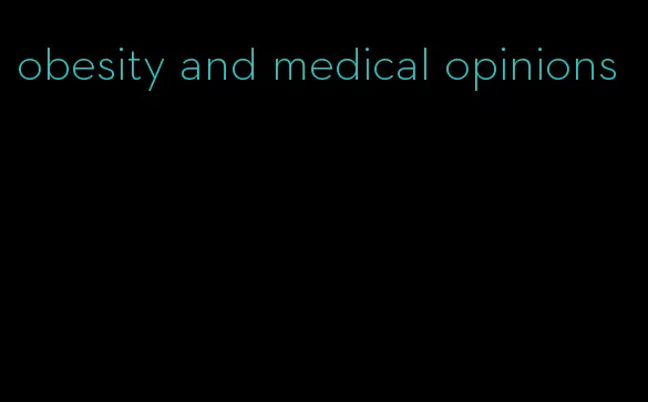 obesity and medical opinions