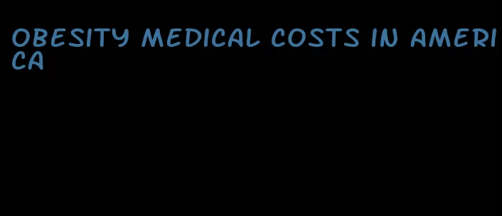 obesity medical costs in america