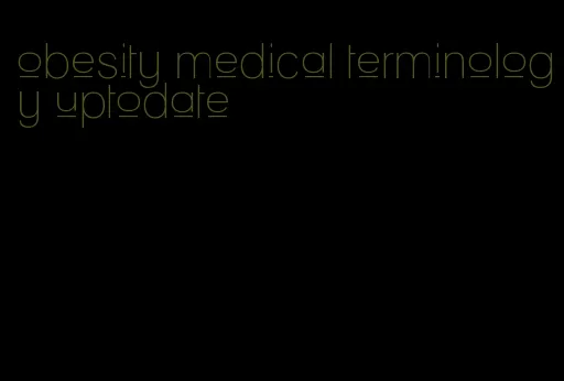 obesity medical terminology uptodate