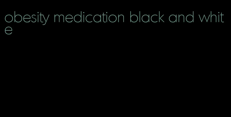 obesity medication black and white