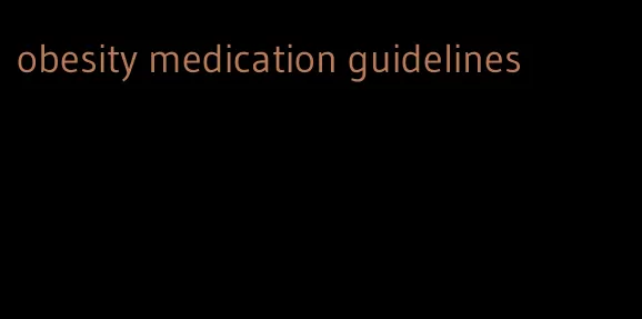 obesity medication guidelines