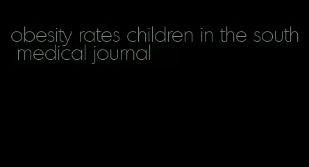 obesity rates children in the south medical journal