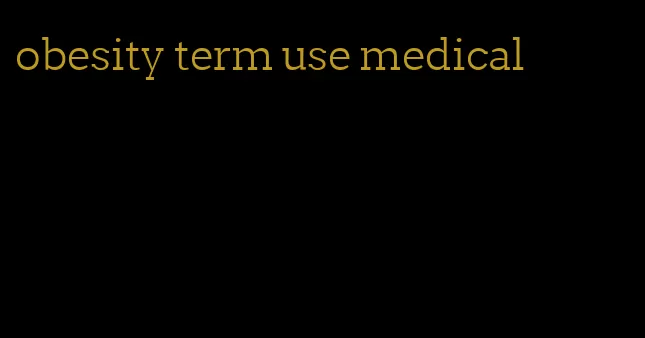 obesity term use medical