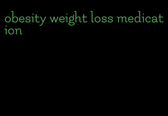 obesity weight loss medication