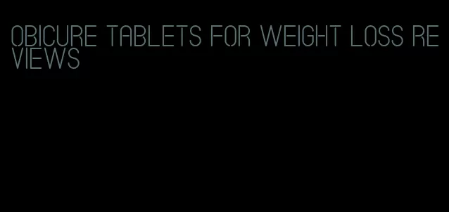 obicure tablets for weight loss reviews