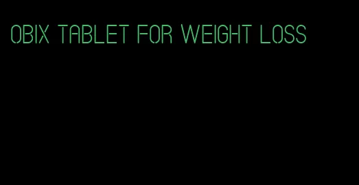 obix tablet for weight loss