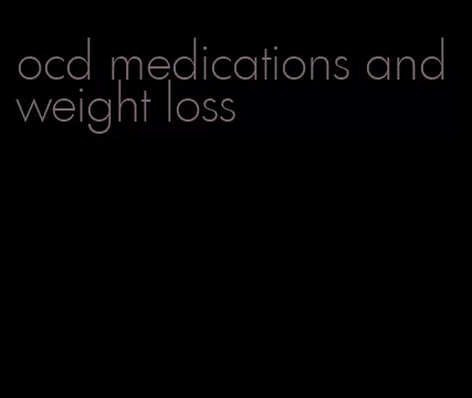 ocd medications and weight loss