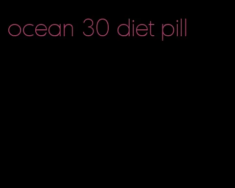 ocean 30 diet pill