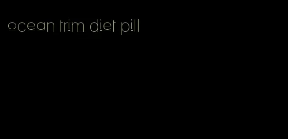 ocean trim diet pill