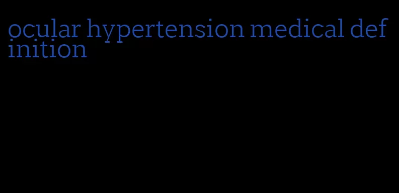 ocular hypertension medical definition