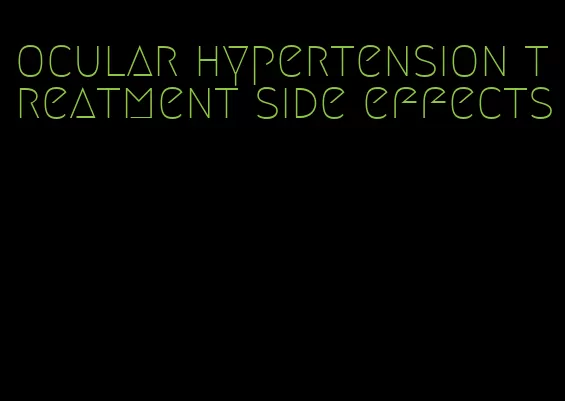 ocular hypertension treatment side effects