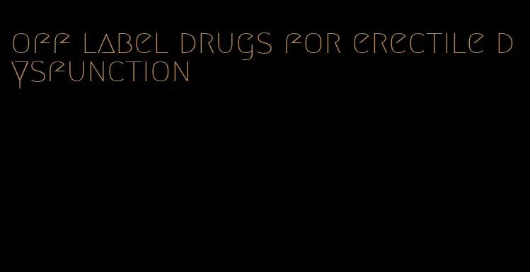 off label drugs for erectile dysfunction