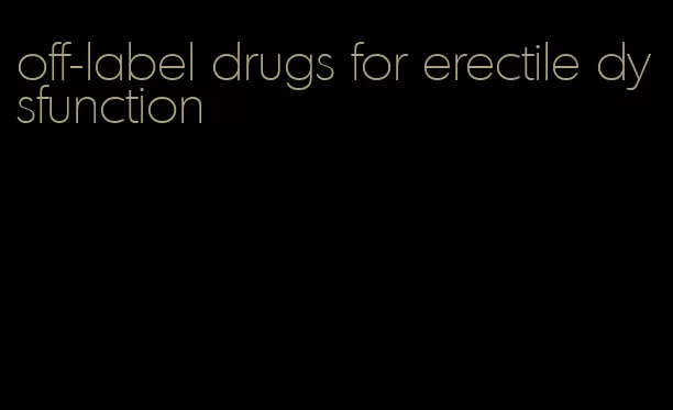 off-label drugs for erectile dysfunction