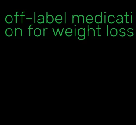 off-label medication for weight loss