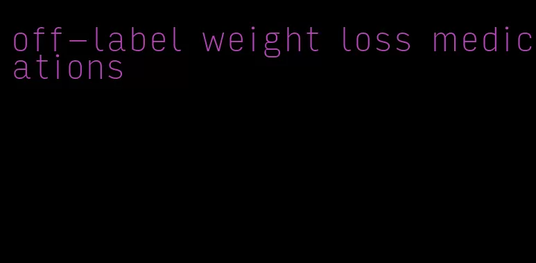 off-label weight loss medications