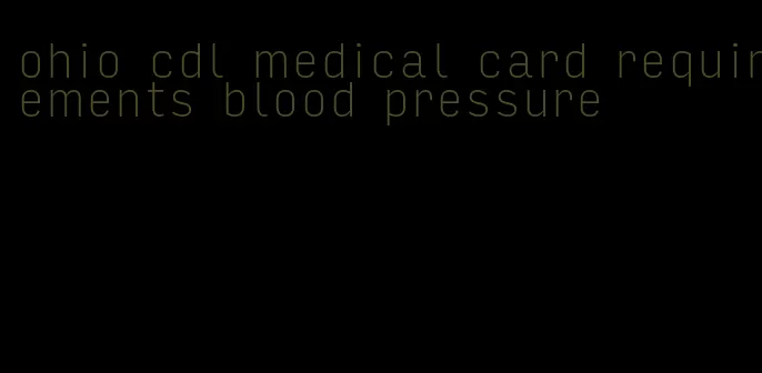 ohio cdl medical card requirements blood pressure