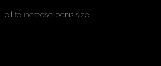 oil to increase penis size